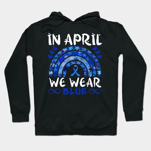 In April We Wear Blue Autism Awareness Rainbow Puzzle Infinity Ribbon Symbols Hoodie by alcoshirts